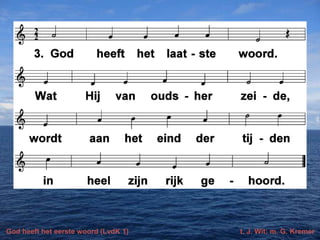 God heeft het eerste woord (LvdK 1)

t. J. Wit; m. G. Kremer

 