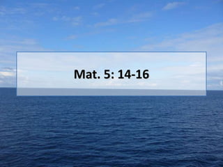 Mat. 5: 14-16

 