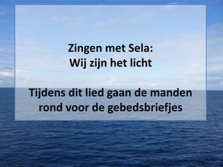 Zingen met Sela:
Wij zijn het licht
Tijdens dit lied gaan de manden
rond voor de gebedsbriefjes

 