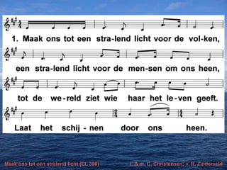 Maak ons tot een stralend licht (EL 390)

t. & m, C. Christensen; v. R. Zuiderveld

 