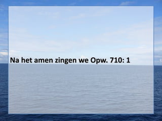 Na het amen zingen we Opw. 710: 1

 