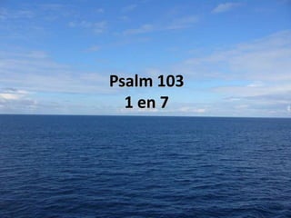 Psalm 103
1 en 7

 