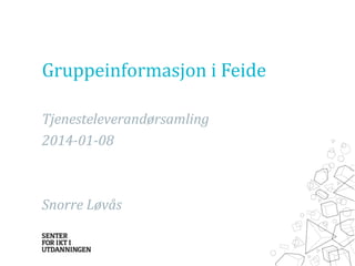 Gruppeinformasjon i Feide
Tjenesteleverandørsamling
2014-01-08

Snorre Løvås

 