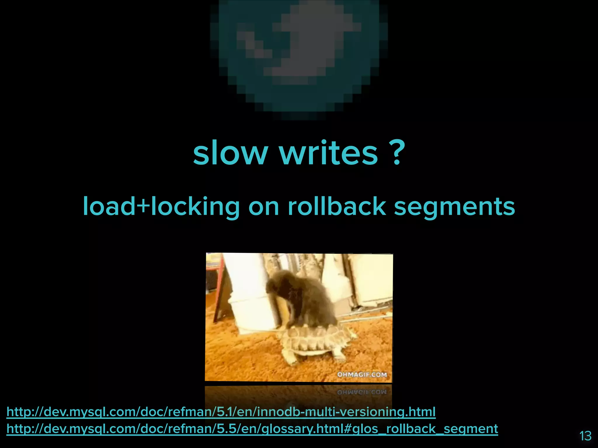 slow writes ?
load+locking on rollback segments

http://dev.mysql.com/doc/refman/5.1/en/innodb-multi-versioning.html 
http://dev.mysql.com/doc/refman/5.5/en/glossary.html#glos_rollback_segment

13

 