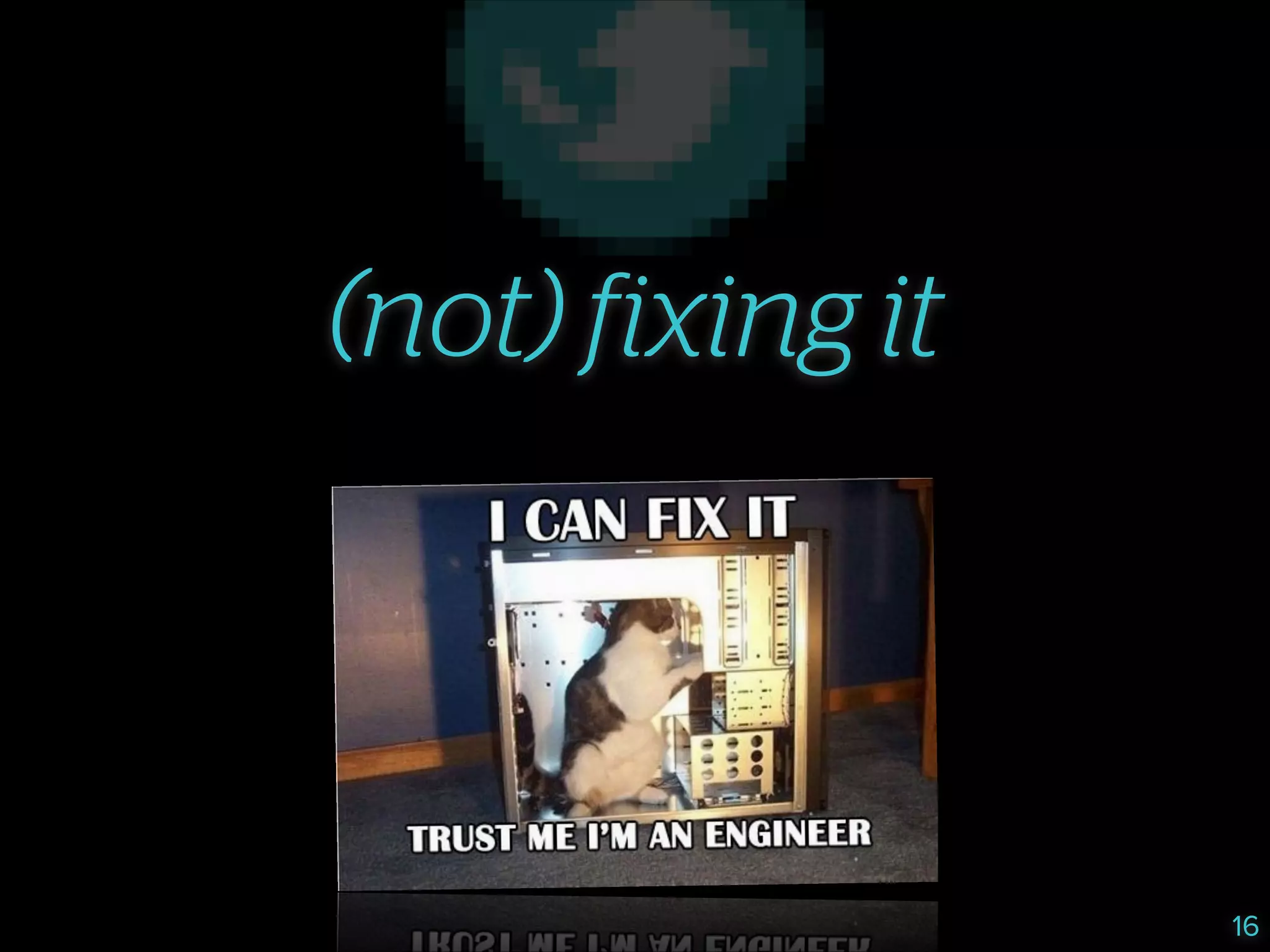 (not) fixing it

16

 