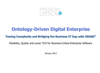 Ontology-Driven Digital Enterprise
Taming Complexity and Bridging the Business-IT Gap with ODASE®
Flexibility, Quality and Lower TCO for Business-Critical Enterprise Software

January 2014

 