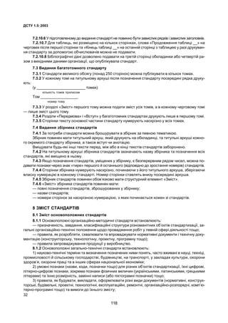 ÄÑÒÓ 1.5:2003
32
7.2.10.6 Ó ï³äãîòîâëåíîìó äî âèäàííÿ ñòàíäàðò³ íå ïîâèííî áóòè çàâèñëèõ ðÿäê³â ³ çàâèñëèõ çàãîëîâê³â.
7.2.10.7 Äëÿ òàáëèöü, ÿê³ ðîçì³ùåíî íà ê³ëüêîõ ñòîð³íêàõ, ñëîâà «Ïðîäîâæåííÿ òàáëèö³ __» íà
÷åðãîâèõ ï³ñëÿ ïåðøî¿ ñòîð³íêè òà «Ê³íåöü òàáëèö³ __» íà îñòàíí³é ñòîð³íö³ ç òàáëèöåþ ó ðàç³ äðóêóâàí-
íÿ ñòàíäàðòó çà äîïîìîãîþ îá÷èñëþâà÷³â ìîæíà íå ïîäàâàòè.
7.2.10.8 Á³áë³îãðàô³÷í³ äàí³ äîçâîëåíî ïîäàâàòè íà òðåò³é ñòîð³íö³ îáêëàäèíêè àáî ÷åòâåðò³é ðà-
çîì ç âèõ³äíèìè äàíèìè îðãàí³çàö³¿, ùî îïóáë³êóâàëà ñòàíäàðò.
7.3 Âèäàííÿ áàãàòîòîìíîãî ñòàíäàðòó
7.3.1 Ñòàíäàðòè âåëèêîãî îáñÿãó (ïîíàä 250 ñòîð³íîê) ìîæíà ïóáë³êóâàòè â ê³ëüêîõ òîìàõ.
7.3.2 Ó êîæíîìó òîì³ íà òèòóëüíîìó àðêóø³ ï³ñëÿ ïîçíà÷åííÿ ñòàíäàðòó ïîñåðåäèí³ ðÿäêà äðóêó-
þòü:
(ó _______________________ òîìàõ)
ê³ëüê³ñòü òîì³â ïðîïèñîì
Òîì __________________
íîìåð òîìó
7.3.3 Ó ðîçä³ë³ «Çì³ñò» ïåðøîãî òîìó ìîæíà ïîäàòè çì³ñò óñ³õ òîì³â, à â êîæíîìó ÷åðãîâîìó òîì³
— ëèøå çì³ñò öüîãî òîìó.
7.3.4 Ðîçä³ëè «Ïåðåäìîâà» ³ «Âñòóï» ó áàãàòîòîìíèõ ñòàíäàðòàõ äðóêóþòü ëèøå â ïåðøîìó òîì³.
7.3.5 Ñòîð³íêè òåêñòó îñíîâíî¿ ÷àñòèíè ñòàíäàðòó íóìåðóþòü íàñêð³çíî ó âñ³õ òîìàõ.
7.4 Âèäàííÿ çá³ðíèêà ñòàíäàðò³â
7.4.1 Çà ïîòðåáè ñòàíäàðòè ìîæíà áðîøóðóâàòè â çá³ðíèê çà ïåâíîþ òåìàòèêîþ.
Çá³ðíèê ïîâèíåí ìàòè òèòóëüíèé àðêóø, ÿêèé äðóêóþòü íà îáêëàäèíö³, òà òèòóëüí³ àðêóø³ êîæíî-
ãî îêðåìîãî ñòàíäàðòó çá³ðíèêà, à òàêîæ âñòóï ÷è àíîòàö³þ.
Âì³ùóâàòè áóäü-ÿê³ ³íø³ òåêñòè ïåðåä, ì³æ àáî â ê³íö³ òåêñò³â ñòàíäàðò³â çàáîðîíåíî.
7.4.2 Íà òèòóëüíîìó àðêóø³ çá³ðíèêà ñòàíäàðò³â çàçíà÷àþòü íàçâó çá³ðíèêà òà ïîçíà÷åííÿ âñ³õ
ñòàíäàðò³â, ÿê³ âì³ùåíî â íüîìó.
7.4.3 ßêùî ïîçíà÷åííÿ ñòàíäàðò³â, óì³ùåíèõ ó çá³ðíèêó, º áåçïåðåðâíèì ðÿäîì ÷èñåë, ìîæíà ïî-
äàâàòè ïîçíàêè ÷åðåç çíàê «òèðå» ïåðøîãî é îñòàííüîãî (â³äïîâ³äíî äî çðîñòàííÿ íîìåð³â) ñòàíäàðò³â.
7.4.4 Ñòîð³íêè çá³ðíèêà íóìåðóþòü íàñêð³çíî, ïî÷èíàþ÷è ç éîãî òèòóëüíîãî àðêóøà, çáåð³ãàþ÷è
âëàñíó íóìåðàö³þ â êîæíîìó ñòàíäàðò³. Íîìåð ñòîð³íêè ñòàâëÿòü âíèçó ïîñåðåäèí³ àðêóøà.
7.4.5 Çá³ðíèê ñòàíäàðò³â ïîâèíåí îáîâ’ÿçêîâî ìàòè ñòðóêòóðíèé åëåìåíò «Çì³ñò».
7.4.6 «Çì³ñò» çá³ðíèêà ñòàíäàðò³â ïîâèíåí ìàòè:
— ïîâí³ ïîçíà÷åííÿ ñòàíäàðò³â, çáðîøóðîâàíèõ ó çá³ðíèêó;
— íàçâè ñòàíäàðò³â;
— íîìåðè ñòîð³íîê çà íàñêð³çíîþ íóìåðàö³ºþ, ç ÿêèõ ïî÷èíàºòüñÿ êîæåí ç³ ñòàíäàðò³â.
8 ÇÌ²ÑÒ ÑÒÀÍÄÀÐÒ²Â
8.1 Çì³ñò îñíîâîïîëîæíèõ ñòàíäàðò³â
8.1.1 Îñíîâîïîëîæí³ îðãàí³çàö³éíî-ìåòîäè÷í³ ñòàíäàðòè âñòàíîâëþþòü:
— ïðèçíà÷åí³ñòü, çàâäàííÿ, êëàñèô³êàö³éí³ ñòðóêòóðè ð³çíîìàí³òíèõ îá’ºêò³â ñòàíäàðòèçàö³¿, çà-
ãàëüí³ îðãàí³çàö³éíî-òåõí³÷í³ ïîëîæåííÿ ùîäî ïðîâàäæåííÿ ðîá³ò ó ïåâí³é ñôåð³ ä³ÿëüíîñò³ òîùî;
— ïðàâèëà, ÿê ðîçðîáëÿòè, ñõâàëþâàòè òà âïðîâàäæóâàòè íîðìàòèâí³ äîêóìåíòè ³ òåõí³÷íó äîêó-
ìåíòàö³þ (êîíñòðóêòîðñüêó, òåõíîëîã³÷íó, ïðîåêòíó, ïðîãðàìíó òîùî);
— ïðàâèëà çàïðîâàäæóâàííÿ ïðîäóêö³¿ ó âèðîáíèöòâî.
8.1.2 Îñíîâîïîëîæí³ çàãàëüíî-òåõí³÷í³ ñòàíäàðòè âñòàíîâëþþòü:
1) íàóêîâî-òåõí³÷í³ òåðì³íè òà âèçíà÷åííÿ ïîçíà÷åíèõ íèìè ïîíÿòü, ÷àñòî âæèâàí³ â íàóö³, òåõí³ö³,
ïðîìèñëîâîñò³ é ñ³ëüñüêîìó ãîñïîäàðñòâ³, áóä³âíèöòâ³, íà òðàíñïîðò³, ó çàêëàäàõ êóëüòóðè, îõîðîíè
çäîðîâ’ÿ, îõîðîíè ïðàö³ òà â ³íøèõ ñôåðàõ íàö³îíàëüíî¿ åêîíîì³êè;
2) óìîâí³ ïîçíàêè (íàçâè, êîäè, ïîçíà÷êè òîùî) äëÿ ð³çíèõ îá’ºêò³â ñòàíäàðòèçàö³¿, ¿õí³ öèôðîâ³,
ë³òåðíî-öèôðîâ³ ïîçíàêè, çîêðåìà ïîçíàêè ô³çè÷íèõ âåëè÷èí (óêðà¿íñüêèìè, ëàòèíñüêèìè, ãðåöüêèìè
ë³òåðàìè) òà ¿õíþ ðîçì³ðí³ñòü, çàì³íí³ íàïèñè (àáî ï³êòîãðàìí³ ïîçíà÷êè) òîùî;
3) ïðàâèëà, ÿê áóäóâàòè, âèêëàäàòè, îôîðìëþâàòè ð³çí³ âèäè äîêóìåíò³â (íîðìàòèâí³, êîíñòðóê-
òîðñüê³, áóä³âåëüí³, ïðîåêòí³, òåõíîëîã³÷í³, åêñïëóàòàö³éí³, ðåìîíòí³, îðãàí³çàö³éíî-ðîçïîðÿä÷³, êîìï’þ-
òåðíî-ïðîãðàìí³ òîùî) òà âèìîãè äî ¿õíüîãî çì³ñòó;
118
 