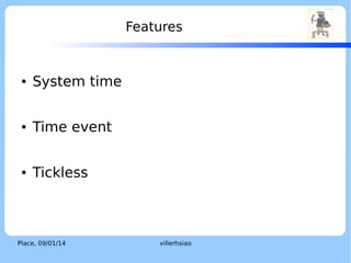 How Is Tick Implemented? (Cont.)
●

Prescaler
●

Tweak HW tick period
Timer Module

clk

Place, 04/02/14

Prescaler
val

clk/val

villerhsiao

Counting Part

LOGO

 