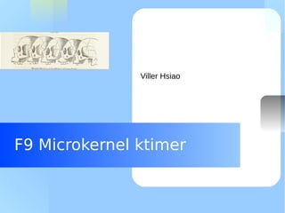 Your Logo Here

Viller Hsiao <villerhsiao@gmail.com>

F9 Microkernel ktimer

 