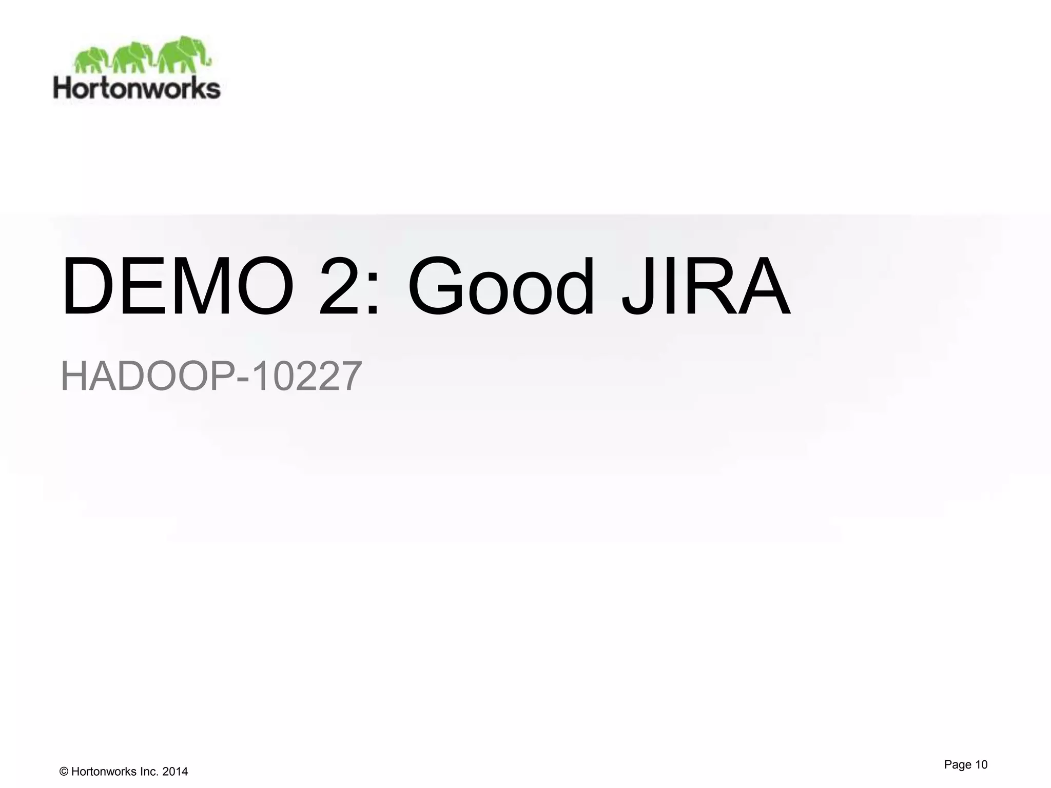 DEMO 2: Good JIRA
HADOOP-10227

© Hortonworks Inc. 2014

Page 10

 