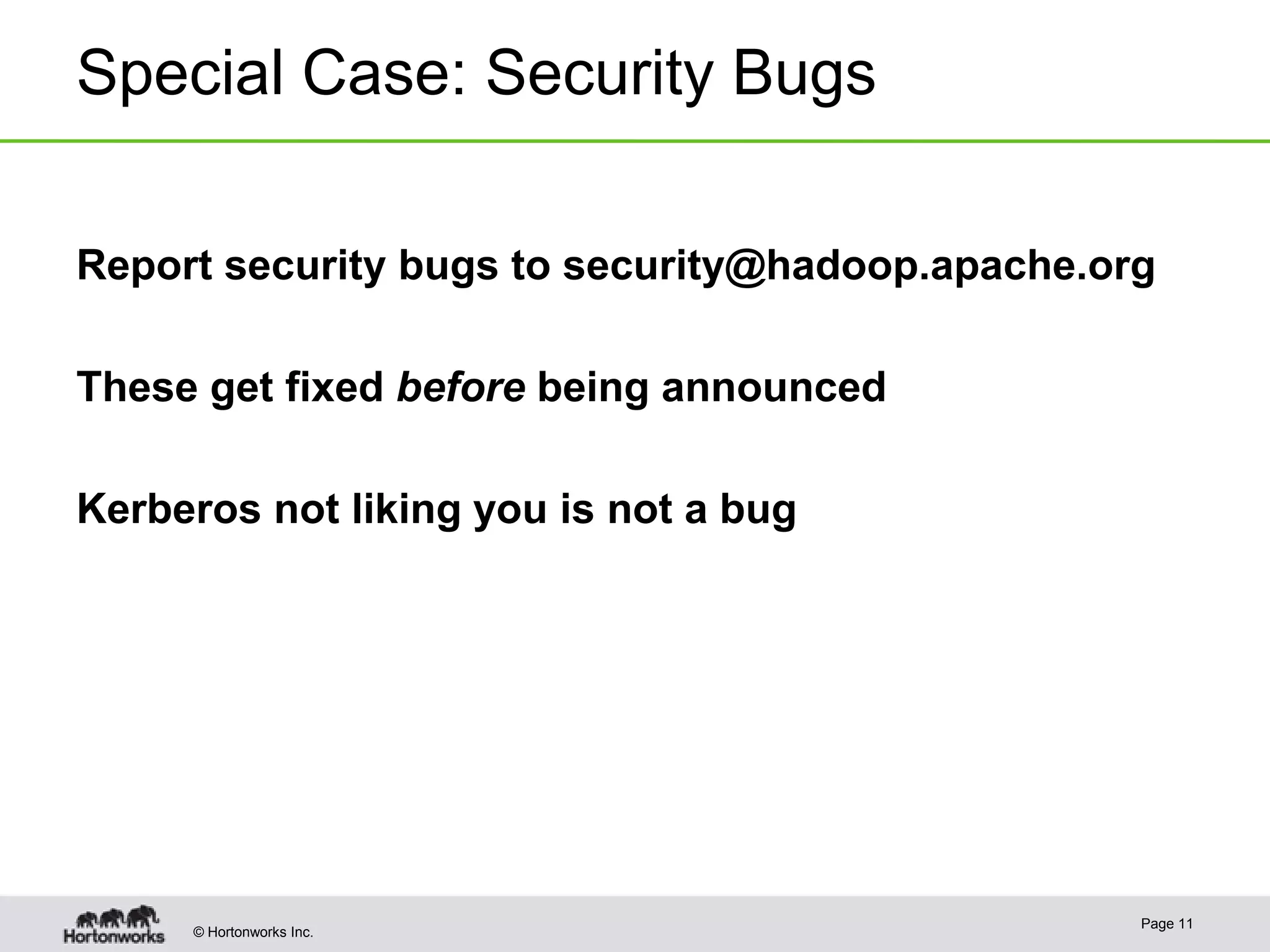 Special Case: Security Bugs
Report security bugs to security@hadoop.apache.org

These get fixed before being announced
Kerberos not liking you is not a bug

© Hortonworks Inc.

Page 11

 