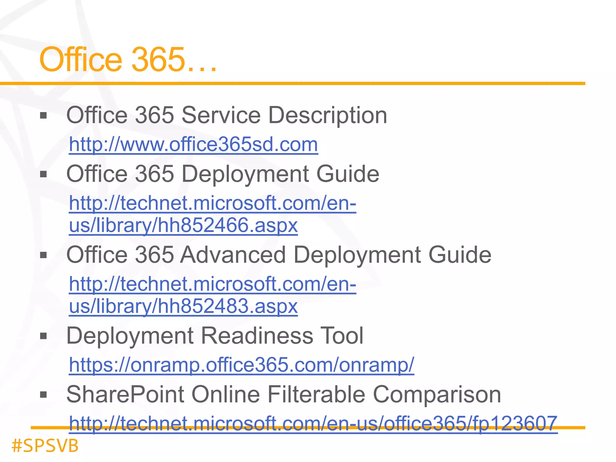 http://www.office365sd.com
http://technet.microsoft.com/enus/library/hh852466.aspx
http://technet.microsoft.com/enus/library/hh852483.aspx

https://onramp.office365.com/onramp/
http://technet.microsoft.com/en-us/office365/fp123607
#SPSVB

 