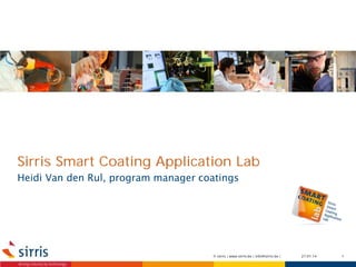 Sirris Smart Coating Application Lab
Heidi Van den Rul, program manager coatings

© sirris | www.sirris.be | info@sirris.be |

27.01.14

1

 