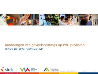Aanbrengen van gevoelscoatings op PVC profielen
Patrick Van Belle, Stillemans NV

© sirris | www.sirris.be | info@sirris.be |

28.01.14

1

 