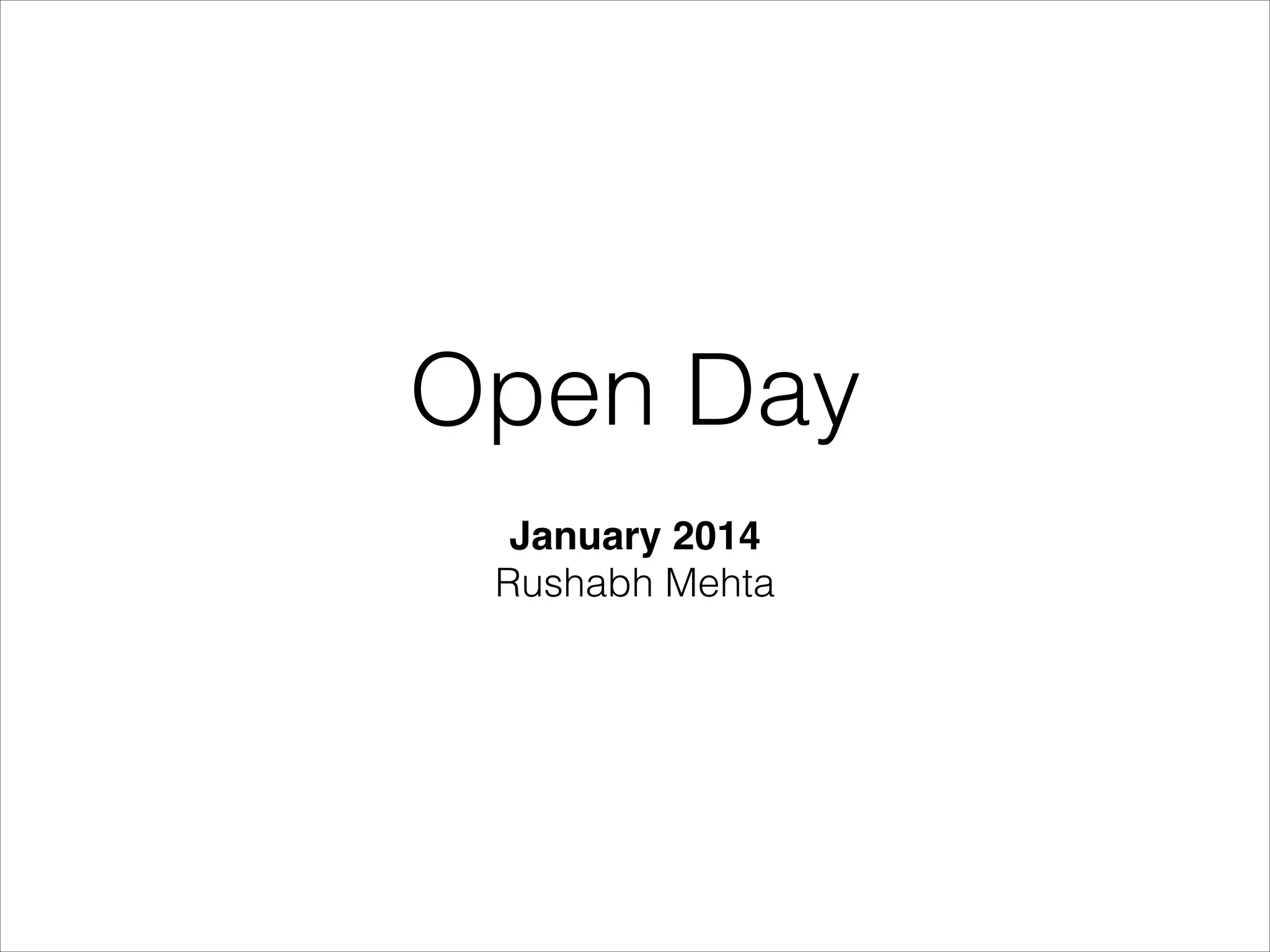 Open Day
January 2014!
Rushabh Mehta

 