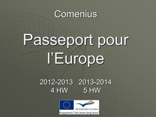 Comenius

Passeport pour
l’Europe
2012-2013 2013-2014
4 HW
5 HW

 