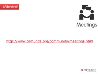 Mitreden!

http://www.camunda.org/community/meetings.html

 