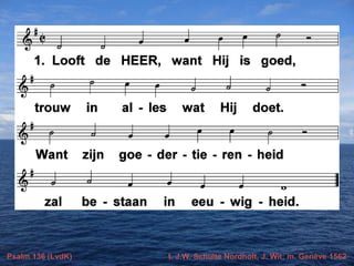 Psalm 136 (LvdK)

t. J.W. Schulte Nordholt, J. Wit; m. Genève 1562

 
