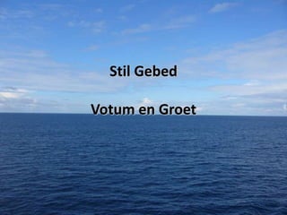 Stil Gebed
Votum en Groet

 