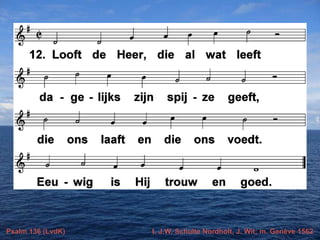 Psalm 136 (LvdK)

t. J.W. Schulte Nordholt, J. Wit; m. Genève 1562

 