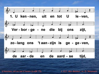 U kennen, uit en tot U leven (LvdK 75)

t. A.C. den Besten; m. G. Neumark

 