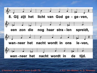 U kennen, uit en tot U leven (LvdK 75)

t. A.C. den Besten; m. G. Neumark

 