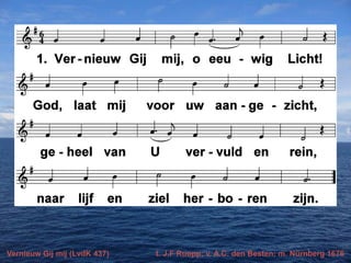 Vernieuw Gij mij (LvdK 437)

t. J.F Ruopp; v. A.C. den Besten; m. Nürnberg 1676

 