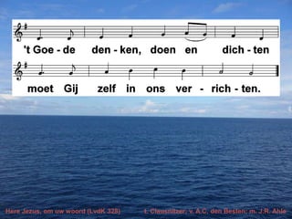 Here Jezus, om uw woord (LvdK 328)

t. Clausnitzer; v. A.C. den Besten; m. J.R. Ahle

 