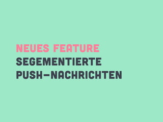 NEUES FEATURE
SEGEMENTIERTE
PUSH-NACHRICHTEN
 