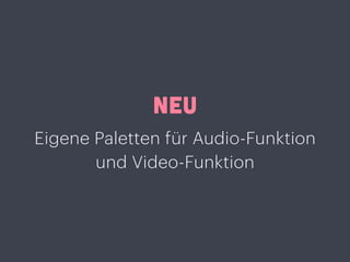 NEU
Eigene Paletten für Audio-Funktion
und Video-Funktion
 