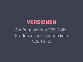 VERSIONEN
Benötigt werden V29-Folio-
Producer-Tools, jedoch kein
V29-Folio.
 