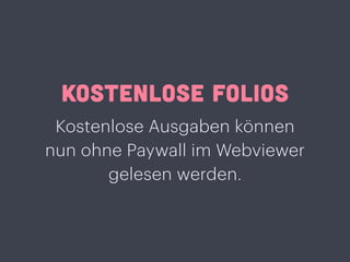 KOSTENLOSE FOLIOS
Kostenlose Ausgaben können
nun ohne Paywall im Webviewer
gelesen werden.
 