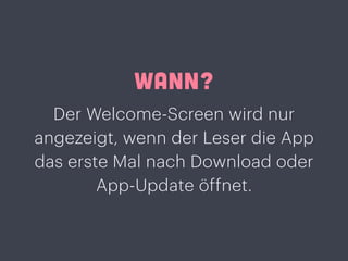 WANN?
Der Welcome-Screen wird nur
angezeigt, wenn der Leser die App
das erste Mal nach Download oder
App-Update öffnet.
 