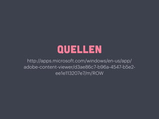 QUELLEN
http://apps.microsoft.com/windows/en-us/app/
adobe-content-viewer/d3ae86c7-b96a-4547-b5e2-
ee1e113207e7/m/ROW
 
