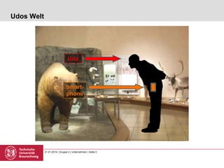 Udos Welt

Udo

Smartphone

21.01.2014 | Gruppe 2 | Unternehmen | Seite 5

 