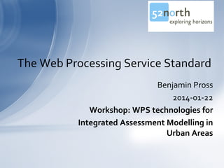 The Web Processing Service Standard
Benjamin Pross
2014-01-22
Workshop: WPS technologies for
Integrated Assessment Modelling in
Urban Areas

 