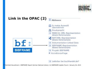 Link in the OPAC (2)

7 Reinhold Heuvelmann | BIBFRAME Report German National Library | LC BIBFRAME Update Forum | January...