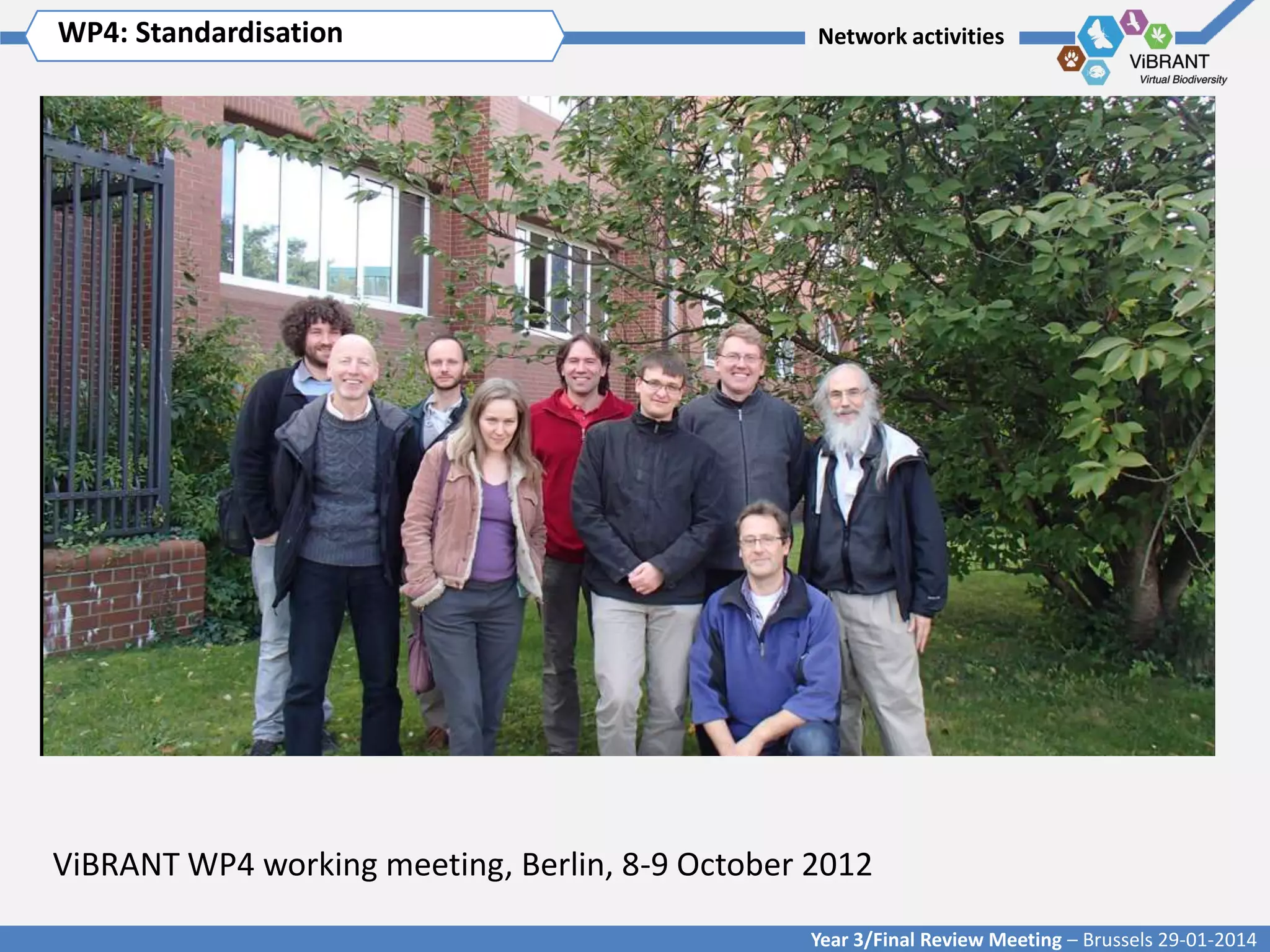 WP4: Standardisation Title of WP
Click to enter WP[x]:

Network activities

ViBRANT WP4 working meeting, Berlin, 8-9 October 2012
Year 3/Final Review Meeting – Brussels 29-01-2014

 
