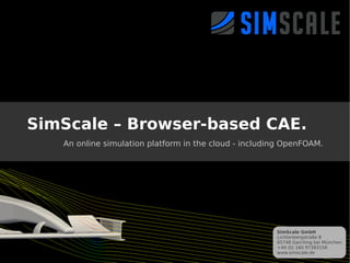 SimScale – Browser-based CAE.
An online simulation platform in the cloud - including OpenFOAM.

SimScale GmbH
Lichtenbergstraße 8
85748 Garching bei München
+49 (0) 160 97383156 1
www.simscale.de

 