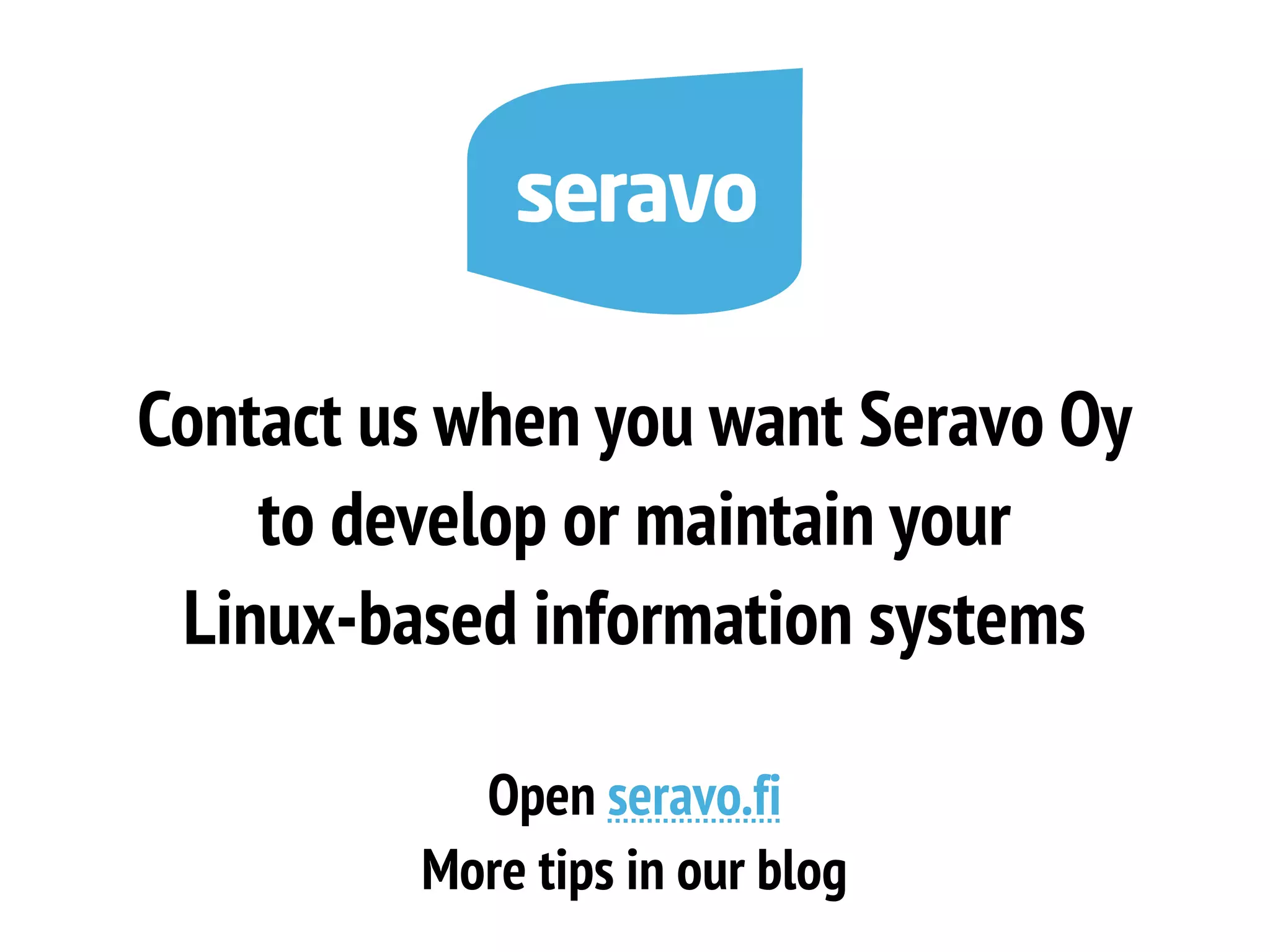 Contact us when you want Seravo Oy
to develop or maintain your
Linux-based information systems
Open seravo.fi
More tips in our blog

 