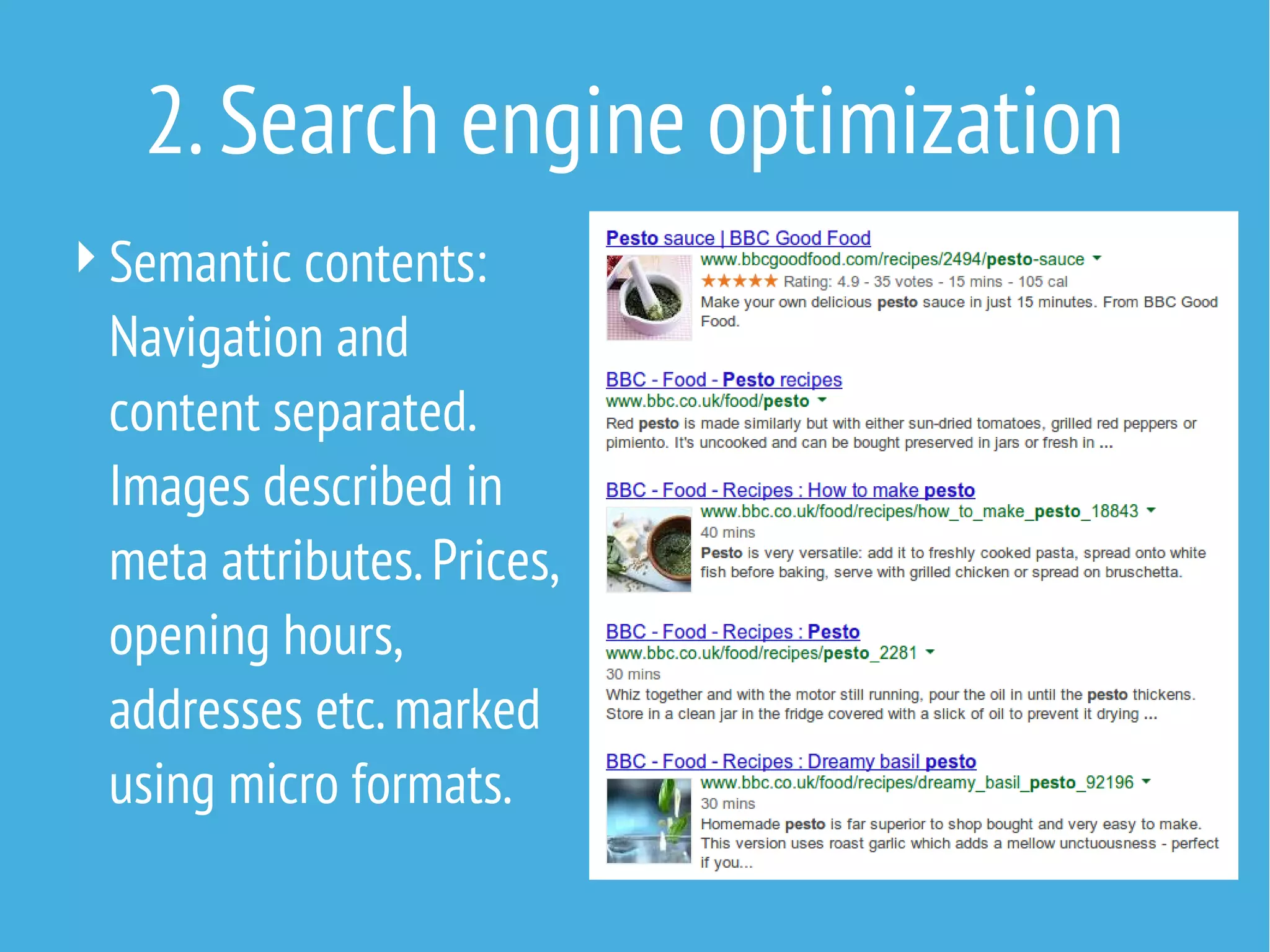 2. Search engine optimization
 Semantic contents:

Navigation and
content separated.
Images described in
meta attributes. Prices,
opening hours,
addresses etc. marked
using micro formats.

 