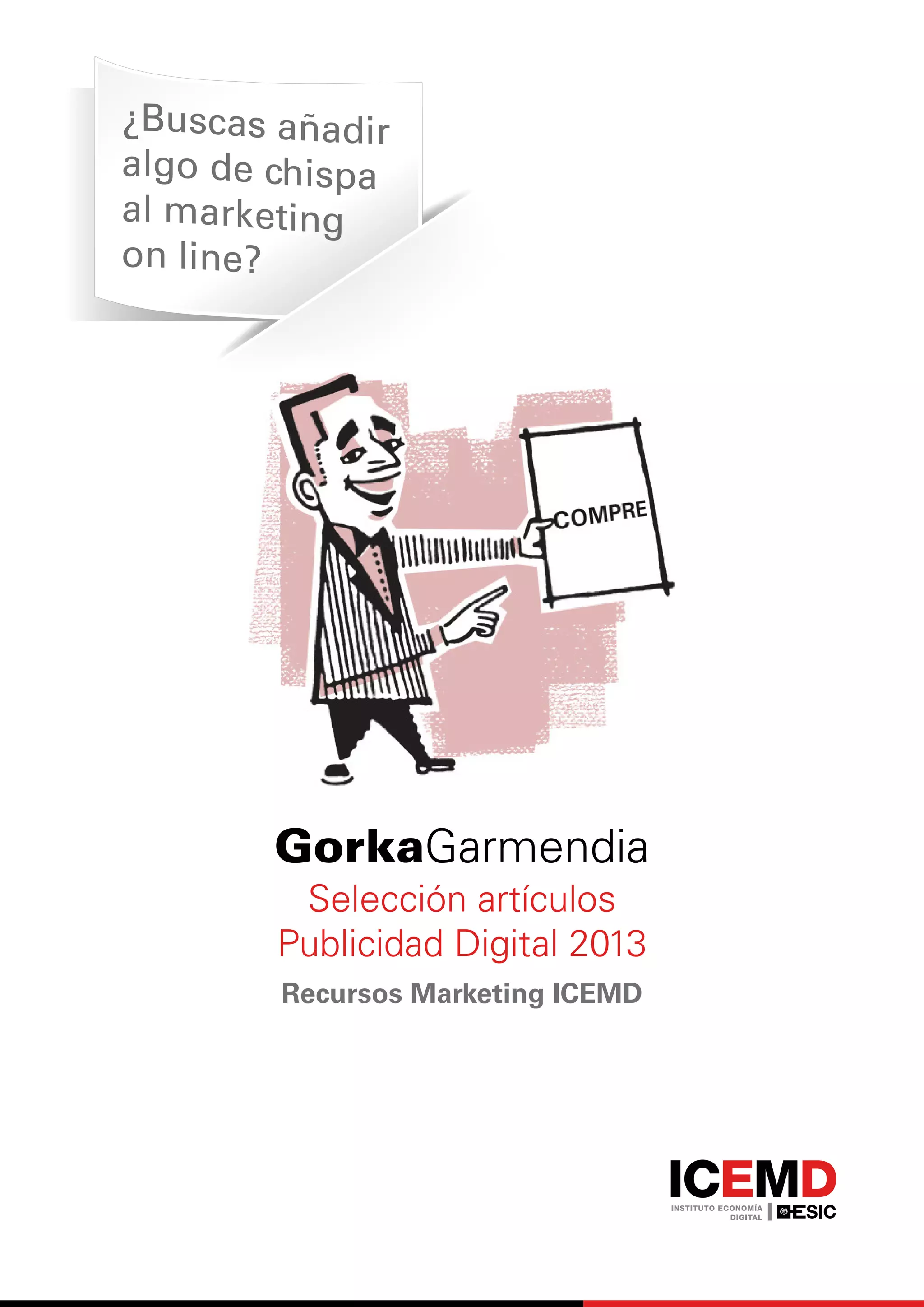 GorkaGarmendia
Selección artículos
Publicidad Digital 2013
Recursos Marketing ICEMD
 