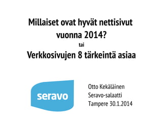 Millaiset ovat hyvät nettisivut
vuonna 2014?
tai

Verkkosivujen 8 tärkeintä asiaa
Otto Kekäläinen
Seravo-salaatti
Tampere 30.1.2014

 