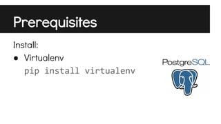 Prerequisites
Install:
● Virtualenv
pip install virtualenv

 