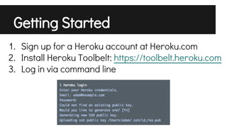Getting Started
1. Sign up for a Heroku account at Heroku.com
2. Install Heroku Toolbelt: https://toolbelt.heroku.com
3. Log in via command line

 