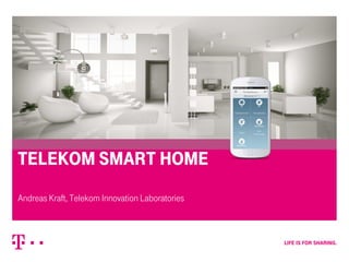 telekom smart home
Andreas Kraft, Telekom Innovation Laboratories

– Strictly confidential, Confidential, Internal –

Author / Presentation title

1/29/2014

1

 