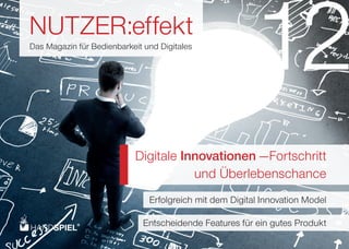 NUTZER:effekt
Das Magazin für Bedienbarkeit und Digitales

12

Digitale Innovationen —Fortschritt
und Überlebenschance
Erfolgreich mit dem Digital Innovation Model
Entscheidende Features für ein gutes Produkt

 