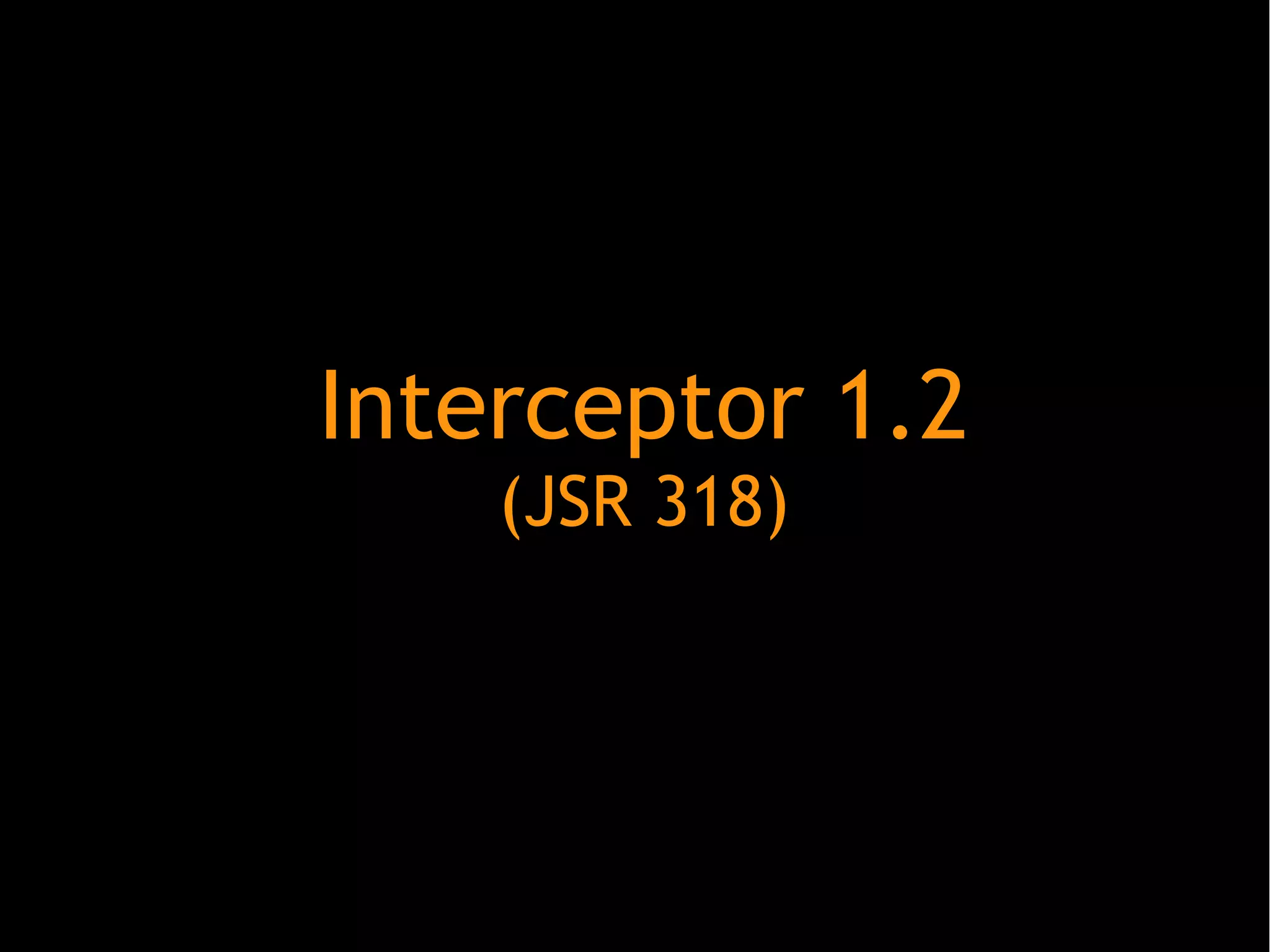 Interceptor 1.2
(JSR 318)

 
