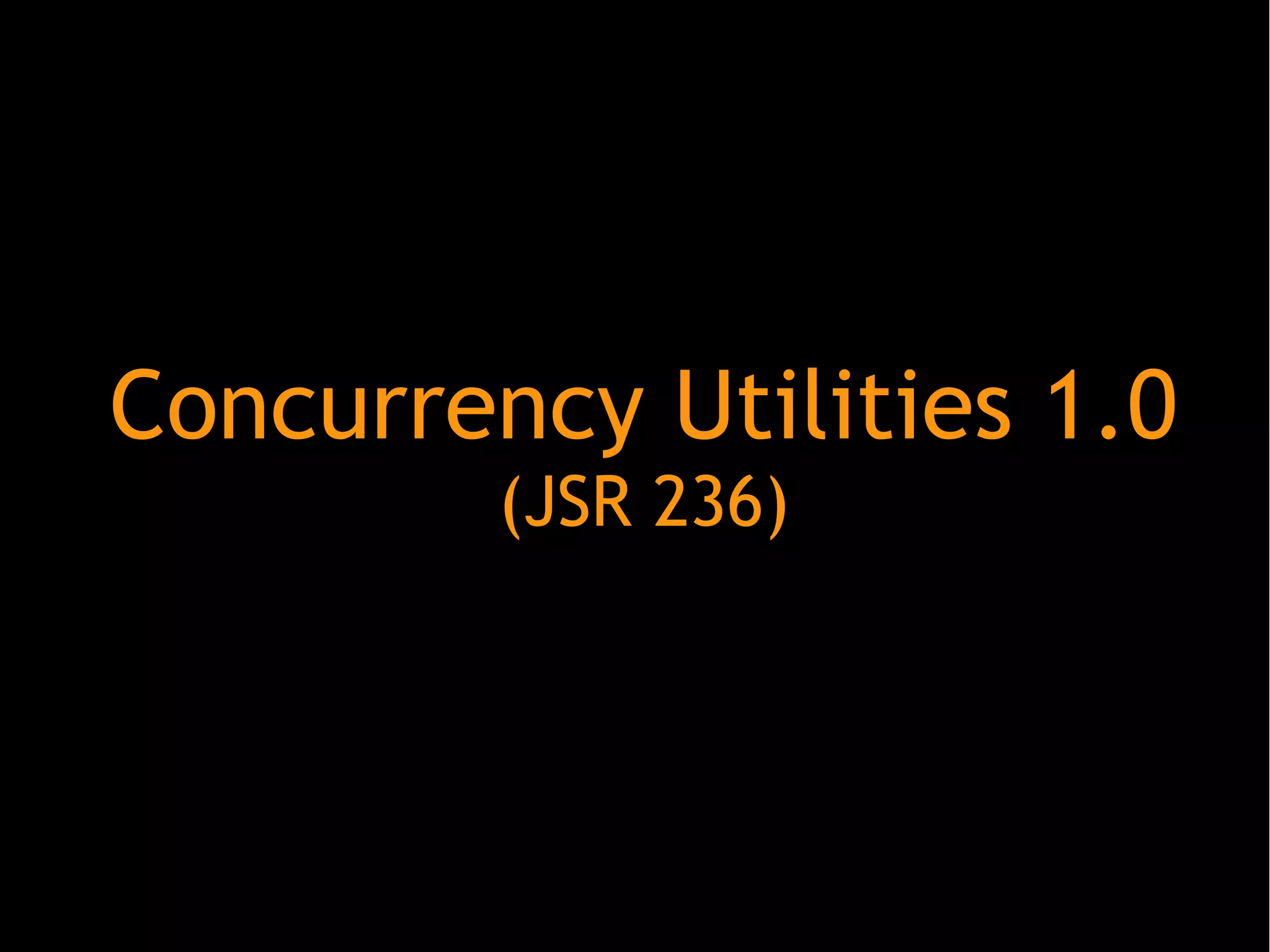 Concurrency Utilities 1.0
(JSR 236)

 