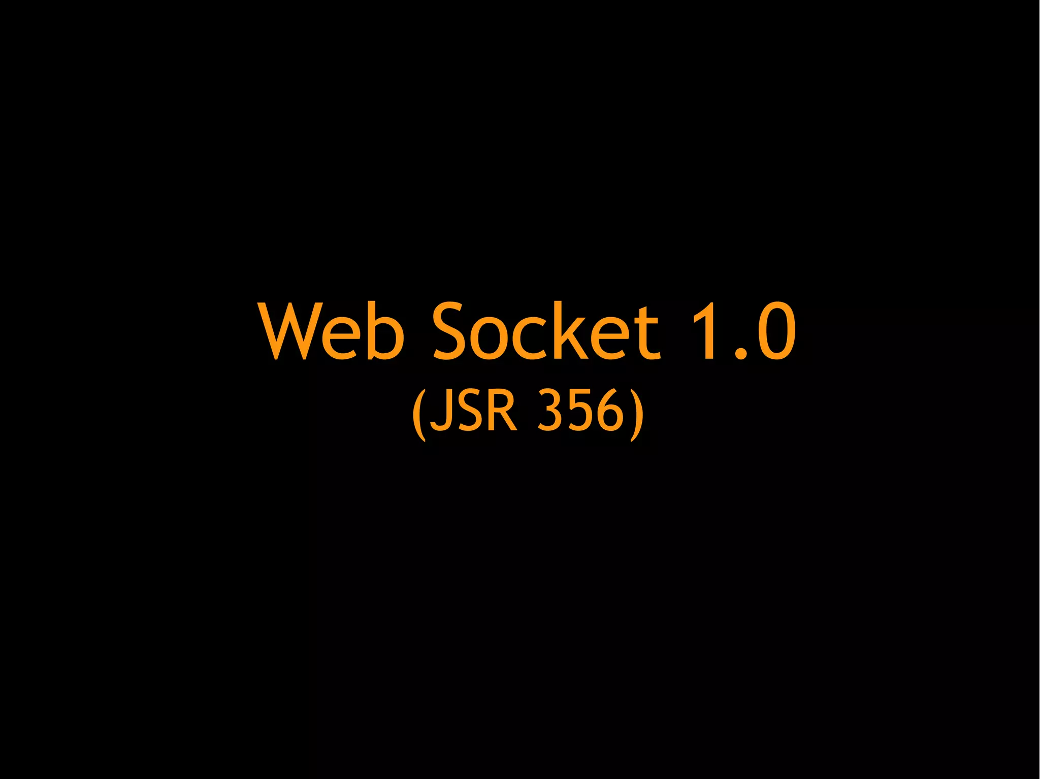 Web Socket 1.0
(JSR 356)

 